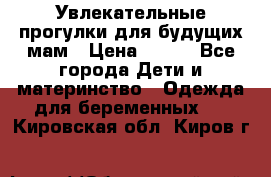 Увлекательные прогулки для будущих мам › Цена ­ 499 - Все города Дети и материнство » Одежда для беременных   . Кировская обл.,Киров г.